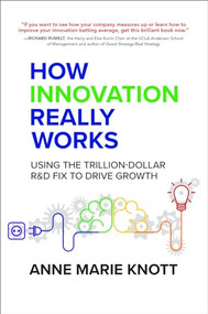 How Innovation Really Works: Using the Trillion-Dollar R&D Fix to Drive Growth by Anne Marie Knott, 9781259860935