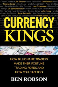 Currency Kings: How Billionaire Traders Made their Fortune Trading Forex and How You Can Too by Ben Robson, 9781259863004