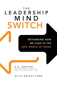 The Leadership Mind Switch: Rethinking How We Lead in the New World of Work by Kylie Wright-Ford, D. A. Benton, 9781259836046