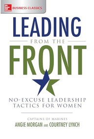 Leading from the Front: No-Excuse Leadership Tactics for Women by Courtney Lynch, Angie Morgan, 9781260011821