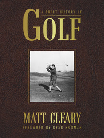 A Short History Of Golf by Matt Cleary, Greg  Norman, 9781742579771