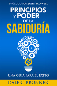 Principios y Poder de la Sabiduría (Una Guía para el Éxito) (Spanish Edition) by Dale Bronner, John Maxwell, 9781629118611