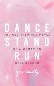 Dance, Stand, Run (The God-Inspired Moves of a Woman on Holy Ground) by Jess Connolly, 9780310345640