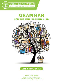 Grammar for the Well-Trained Mind Core Instructor Text by Susan Wise Bauer, Audrey Anderson, Patty Rebne, Aaron Woodard, 9781945841026