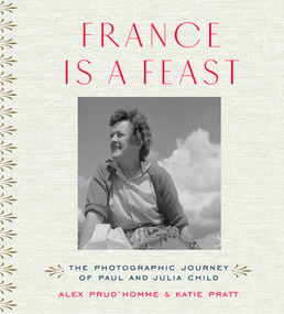 France is a Feast (The Photographic Journey of Paul and Julia Child) by Alex Prud'homme, Katie Pratt, 9780500519073