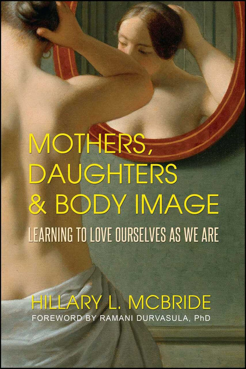 Mothers, Daughters, and Body Image (Learning to Love Ourselves as We Are) by Hillary L. McBride, Ramani S. Durvasula, Ph.D, 9781682613542