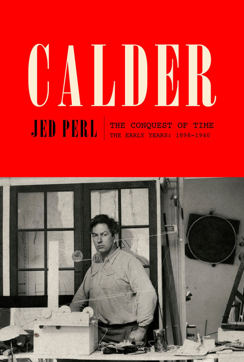 Calder: The Conquest of Time (The Early Years: 1898-1940) by Jed Perl, 9780307272720