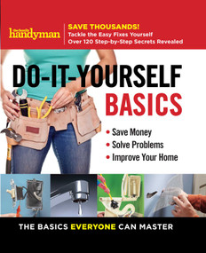 Family Handyman Do-It-Yourself Basics (Save Money, Solve Problems, Improve Your Home) by Family Handyman, 9781621453536