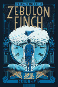 The Death and Life of Zebulon Finch, Volume Two (Empire Decayed) - 9781481411431 by Daniel Kraus, 9781481411431
