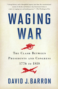 Waging War (The Clash Between Presidents and Congress, 1776 to ISIS) by David J. Barron, 9781451681987
