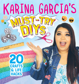 Karina Garcia's Must-Try DIYs (20 Crafts & Life Hacks) by Karina Garcia, 9781499807004