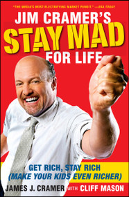 Jim Cramer's Stay Mad for Life (Get Rich, Stay Rich (Make Your Kids Even Richer)) by James J. Cramer, Cliff Mason, 9781416561415