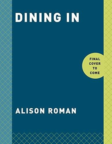 Dining In (Highly Cookable Recipes: A Cookbook) by Alison Roman, 9780451496997