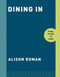 Dining In (Highly Cookable Recipes: A Cookbook) by Alison Roman, 9780451496997