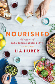 Nourished (A Memoir of Food, Faith & Enduring Love (with Recipes)) by Lia Huber, 9780451498816