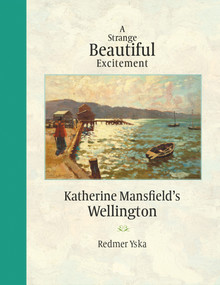A Strange Beautiful Excitement (Katherine Mansfield's Wellington) by Redmer Yska, 9780947522544