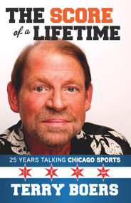 The Score of a Lifetime (25 Years Talking Chicago Sports) by Terry Boers, 9781629375755