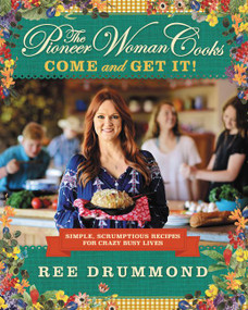 The Pioneer Woman Cooks-Come and Get It! (Simple, Scrumptious Recipes for Crazy Busy Lives) by Ree Drummond, 9780062225269