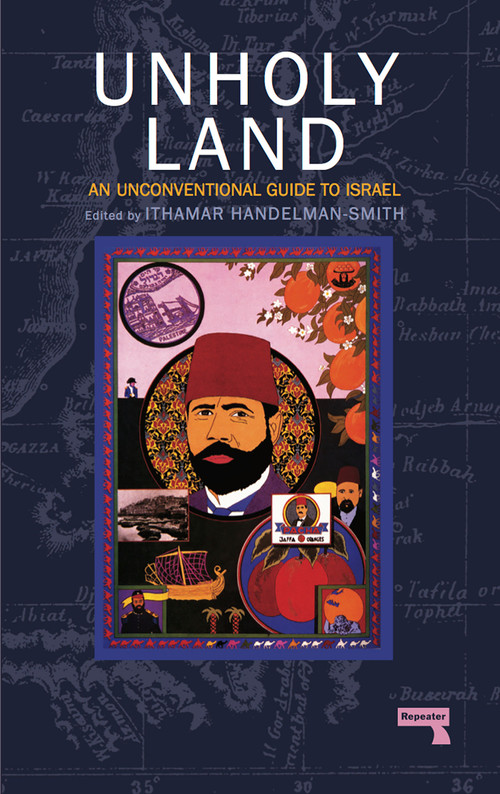 The Unholy Land (An Unconventional Guide to Israel) by Ithamar Handelman Smith, 9781910924587