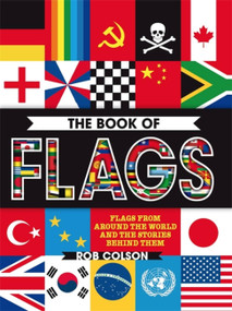 The Book of Flags (Flags from around the world and the stories behind them) by Rob Colson, 9780750297905