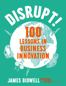 Disrupt! (100 Lessons in Business Innovation) by James Bidwell, 9781473654754