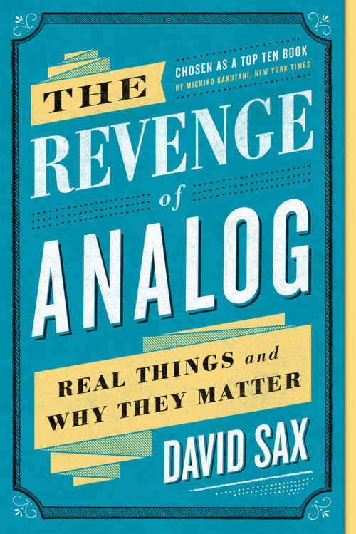 The Revenge of Analog (Real Things and Why They Matter) - 9781610398213 by David Sax, 9781610398213