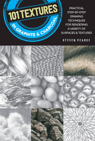 101 Textures in Graphite & Charcoal (Practical step-by-step drawing techniques for rendering a variety of surfaces & textures) by Steven Pearce, 9781633225824