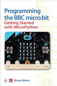 Programming the BBC micro:bit: Getting Started with MicroPython by Simon Monk, 9781260117585