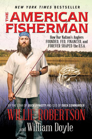 The American Fisherman (How Our Nation's Anglers Founded, Fed, Financed, and Forever Shaped the U.S.A.) - 9780062465658 by Willie Robertson, William Doyle, 9780062465658