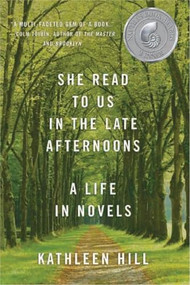 She Read to Us in theLate Afternoons (A Life in Novels) by Kathleen Hill, 9781883285722