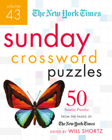 The New York Times Sunday Crossword Puzzles Volume 43 (50 Sunday Puzzles from the Pages of The New York Times) by The New York Times, Will Shortz, 9781250148025