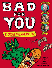 Bad for You (Exposing  the War on Fun!) by Kevin C. Pyle, Scott Cunningham, Kevin C. Pyle, 9780805092899
