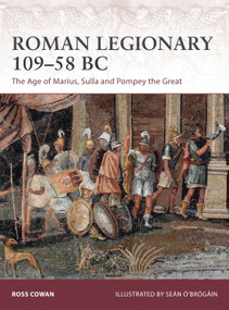 Roman Legionary 109-58 BC (The Age of Marius, Sulla and Pompey the Great) by Ross Cowan, Seán Ó'Brógáin, 9781472825193