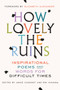 How Lovely the Ruins (Inspirational Poems and Words for Difficult Times) by Annie Chagnot, Emi Ikkanda, Elizabeth Alexander, 9780399592836