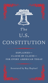 The U.S. Constitution (Explained--Clause by Clause--for Every American Today) by Ray Raphael, 9780525562542