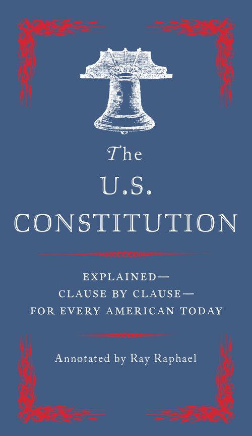 The U.S. Constitution (Explained--Clause by Clause--for Every American Today) by Ray Raphael, 9780525562542
