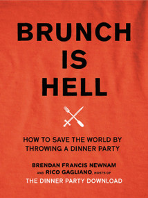 Brunch Is Hell (How to Save the World by Throwing a Dinner Party) by Brendan Francis Newnam, Rico Gagliano, 9780316338950