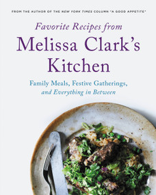 Favorite Recipes from Melissa Clark's Kitchen (Family Meals, Festive Gatherings, and Everything In-between) by Melissa Clark, 9780316354141