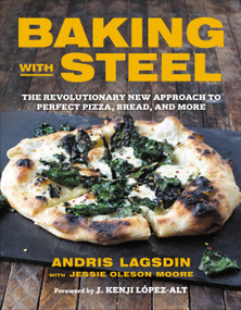 Baking with Steel (The Revolutionary New Approach to Perfect Pizza, Bread, and More) by Jessie Oleson Moore, Andris Lagsdin, J. Kenji López-Alt, 9780316465786