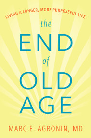 The End of Old Age (Living a Longer, More Purposeful Life) by Marc E. Argonin, 9780738219981