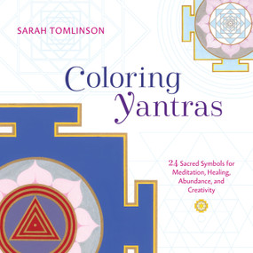 Coloring Yantras (24 Sacred Symbols for Meditation, Healing, Abundance, and Creativity) by Sarah Tomlinson, 9781611804959