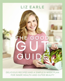 The Good Gut Guide (Delicious Recipes & a Simple 6-Week Plan for Inner Health & Outer Beauty) by Liz Earle, 9781409164166