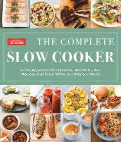 The Complete Slow Cooker (From Appetizers to Desserts - 400 Must-Have Recipes That Cook While You Play (orWork)) by America's Test Kitchen, 9781940352787