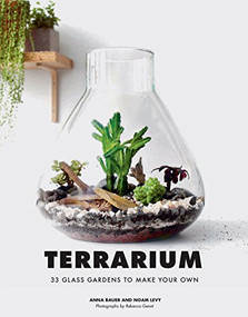 Terrarium (33 Glass Gardens to Make Your Own) by Anna Bauer, Noam Levy, Rebecca Genet, 9781452170091