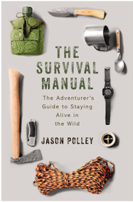 The Survival Manual (The Adventurer's Guide to Surviving in the Wild) by Jason Polley, 9781473674899
