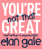 You're Not That Great ((but neither is anyone else)) by Elan Gale, 9781478918295
