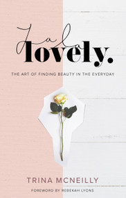 La La Lovely (The Art of Finding Beauty in the Everyday) by Trina McNeilly, Rebekah Lyons, 9781478920762