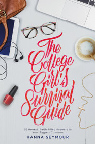 The College Girl's Survival Guide (52 Honest, Faith-Filled Answers to Your Biggest Concerns) by Hanna Seymour, 9781478993575