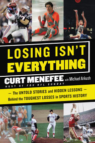 Losing Isn't Everything (The Untold Stories and Hidden Lessons Behind the Toughest Losses in Sports History) by Curt Menefee, Michael Arkush, 9780062440099
