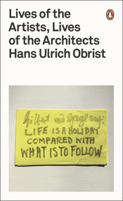 Lives of the Artists, Lives of the Architects by Hans Ulrich Obrist, 9780141976631